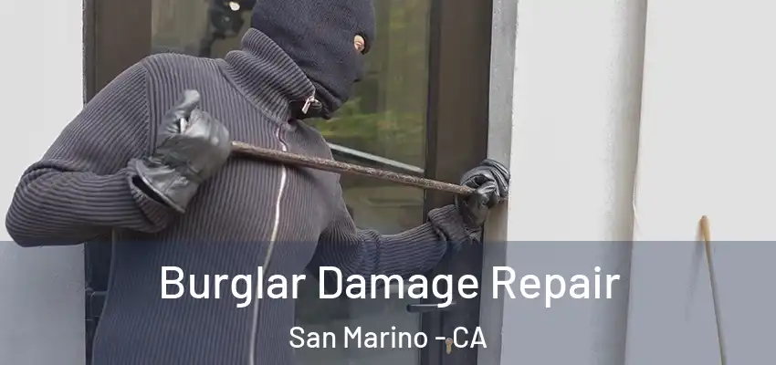 Burglar Damage Repair San Marino - CA