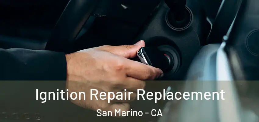 Ignition Repair Replacement San Marino - CA
